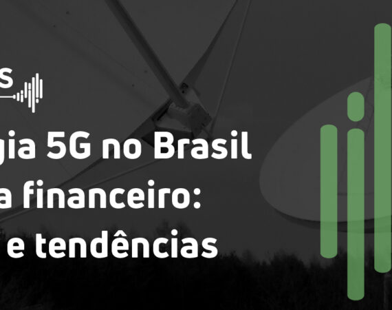 Tecnologia 5G no Brasil e sistema financeiro: relações e tendências