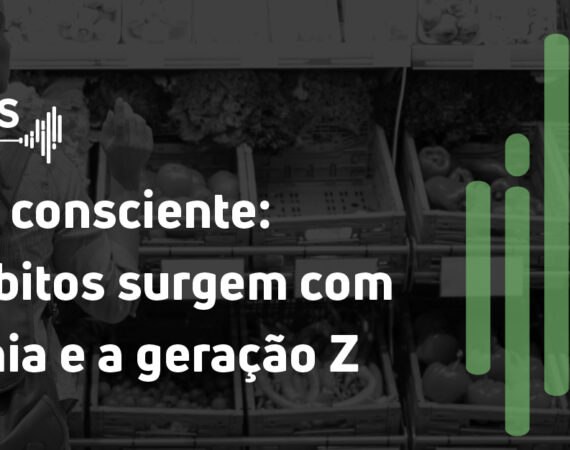 Consumo consciente: novos hábitos surgem com a pandemia e a geração Z