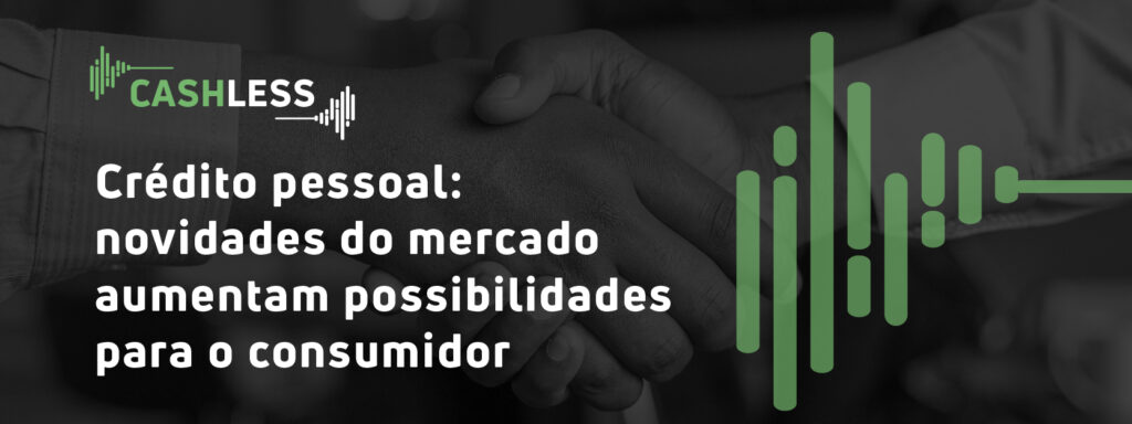 Podcast Crédito pessoal: novidades do mercado aumentam possibilidades para o consumidor