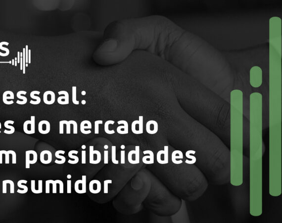 Podcast Crédito pessoal: novidades do mercado aumentam possibilidades para o consumidor