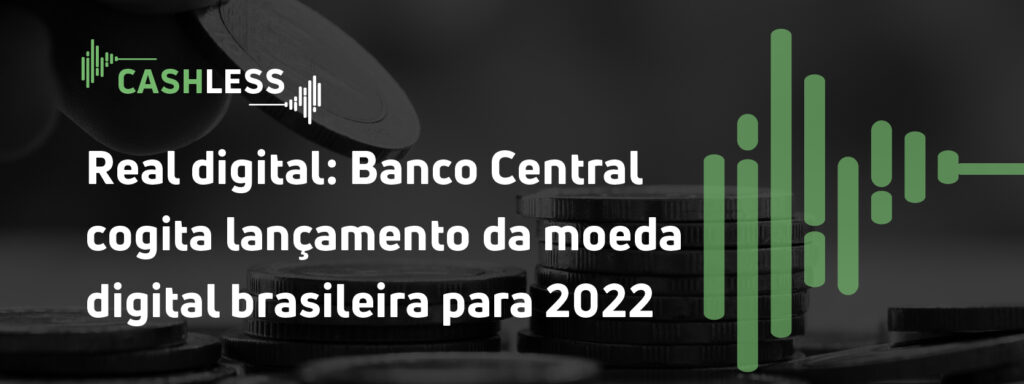 Real digital: Banco Central cogita lançamento da moeda digital brasileira para 2022