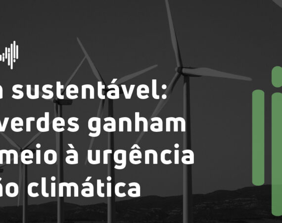 Economia sustentável: finanças verdes ganham força em meio à urgência da questão climática