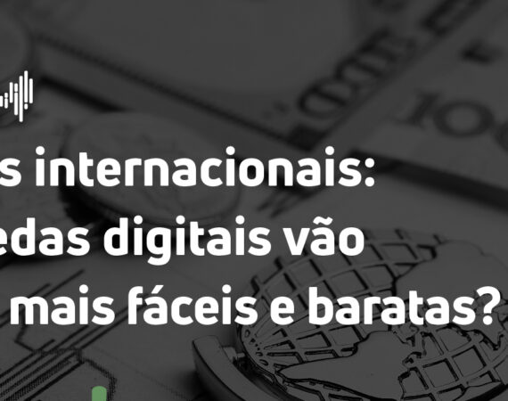 Remessas internacionais: Pix e moedas digitais vão deixá-las mais fáceis e baratas?