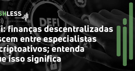 DeFi: finanças descentralizadas crescem entre especialistas em criptoativos; entenda o que isso significa