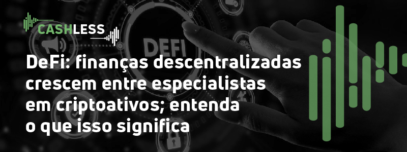 DeFi: finanças descentralizadas crescem entre especialistas em criptoativos; entenda o que isso significa